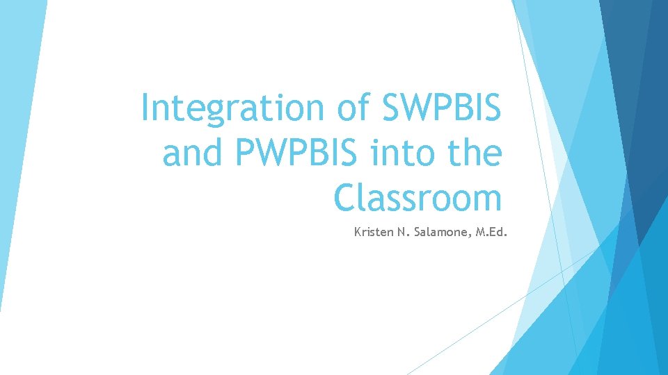 Integration of SWPBIS and PWPBIS into the Classroom Kristen N. Salamone, M. Ed. 