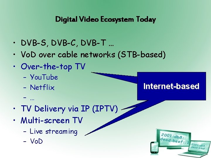 Digital Video Ecosystem Today • DVB-S, DVB-C, DVB-T … • Vo. D over cable