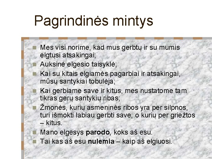 Pagrindinės mintys n n n n Mes visi norime, kad mus gerbtų ir su