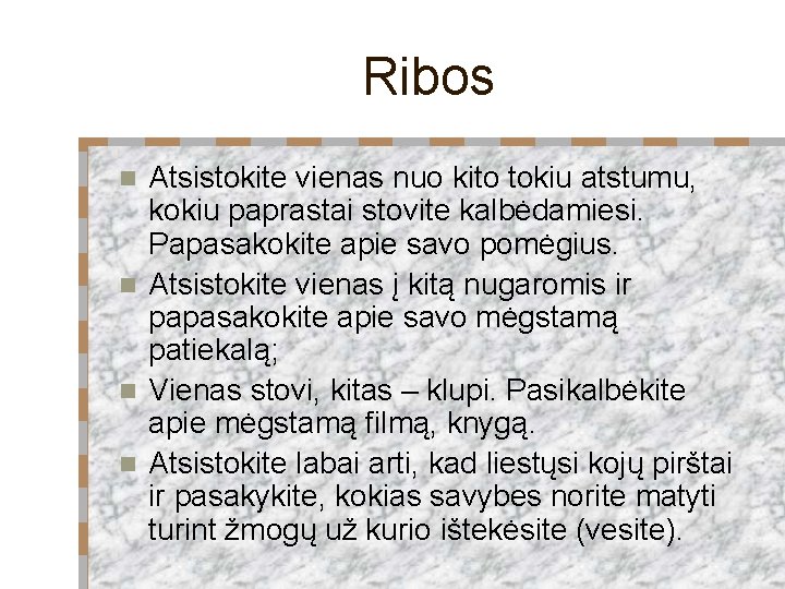 Ribos Atsistokite vienas nuo kito tokiu atstumu, kokiu paprastai stovite kalbėdamiesi. Papasakokite apie savo