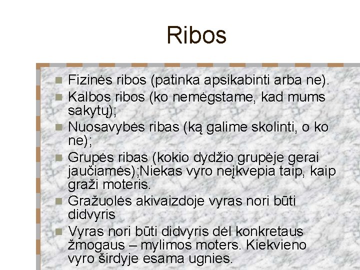 Ribos n n n Fizinės ribos (patinka apsikabinti arba ne). Kalbos ribos (ko nemėgstame,