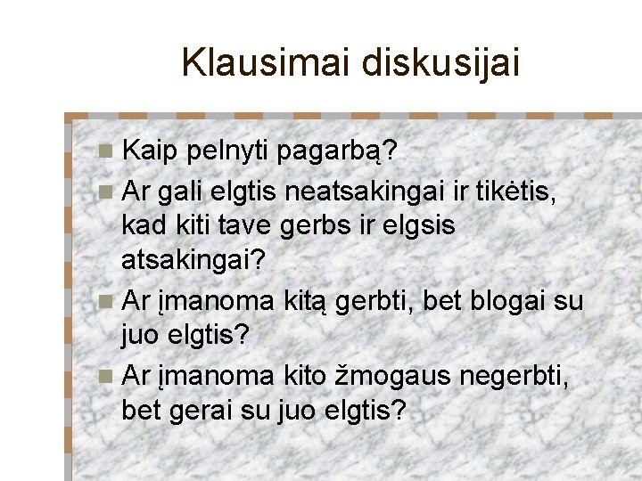 Klausimai diskusijai n Kaip pelnyti pagarbą? n Ar gali elgtis neatsakingai ir tikėtis, kad