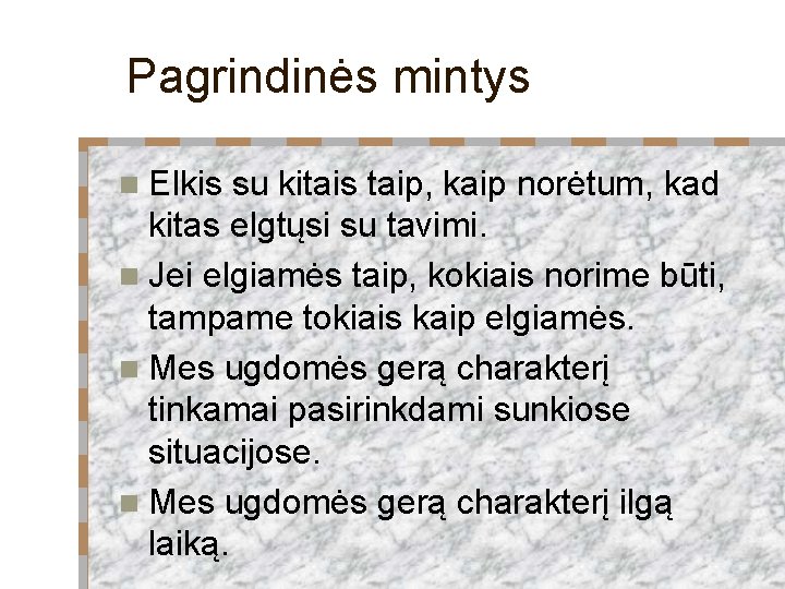 Pagrindinės mintys n Elkis su kitais taip, kaip norėtum, kad kitas elgtųsi su tavimi.