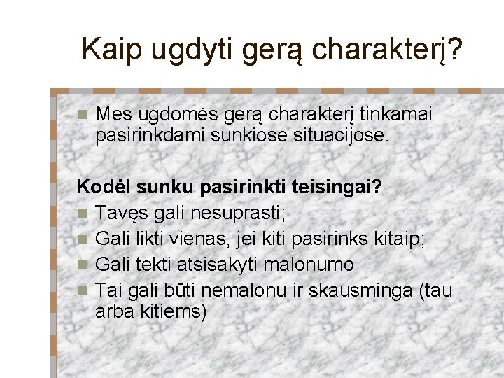 Kaip ugdyti gerą charakterį? n Mes ugdomės gerą charakterį tinkamai pasirinkdami sunkiose situacijose. Kodėl