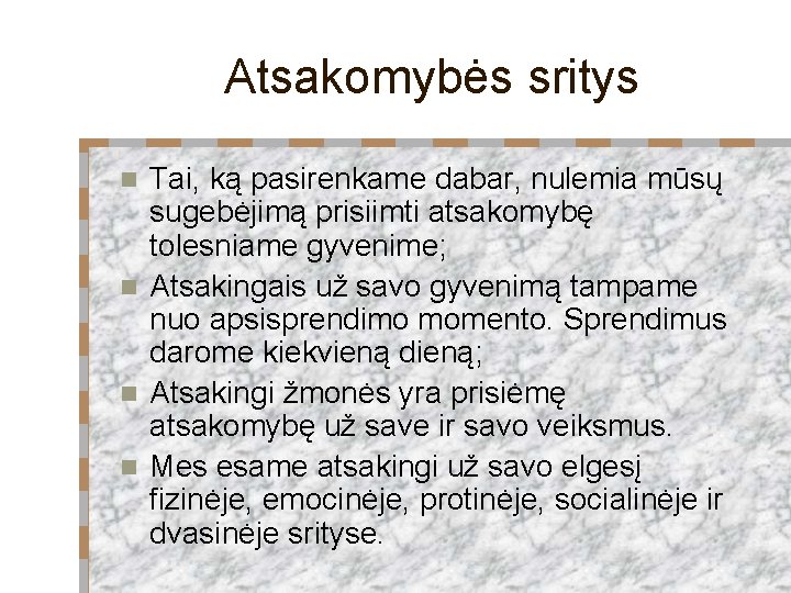 Atsakomybės sritys Tai, ką pasirenkame dabar, nulemia mūsų sugebėjimą prisiimti atsakomybę tolesniame gyvenime; n