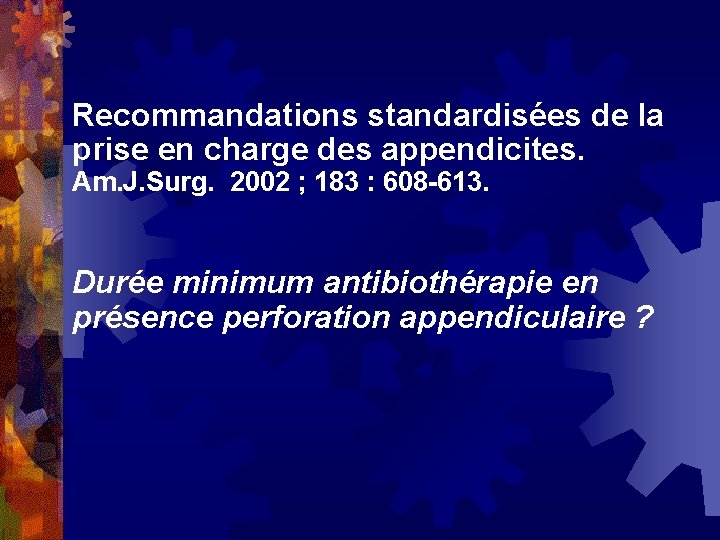 Recommandations standardisées de la prise en charge des appendicites. Am. J. Surg. 2002 ;