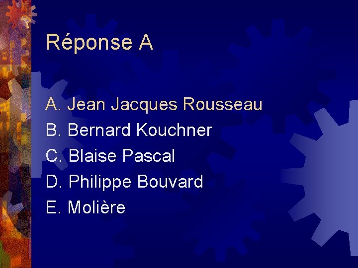 Réponse A A. Jean Jacques Rousseau B. Bernard Kouchner C. Blaise Pascal D. Philippe