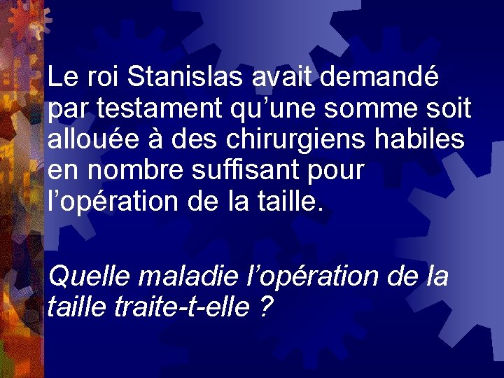 Le roi Stanislas avait demandé par testament qu’une somme soit allouée à des chirurgiens