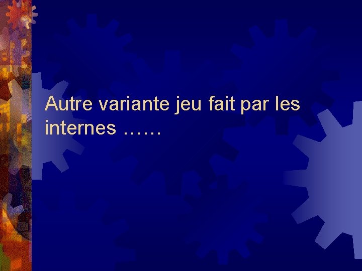 Autre variante jeu fait par les internes …… 