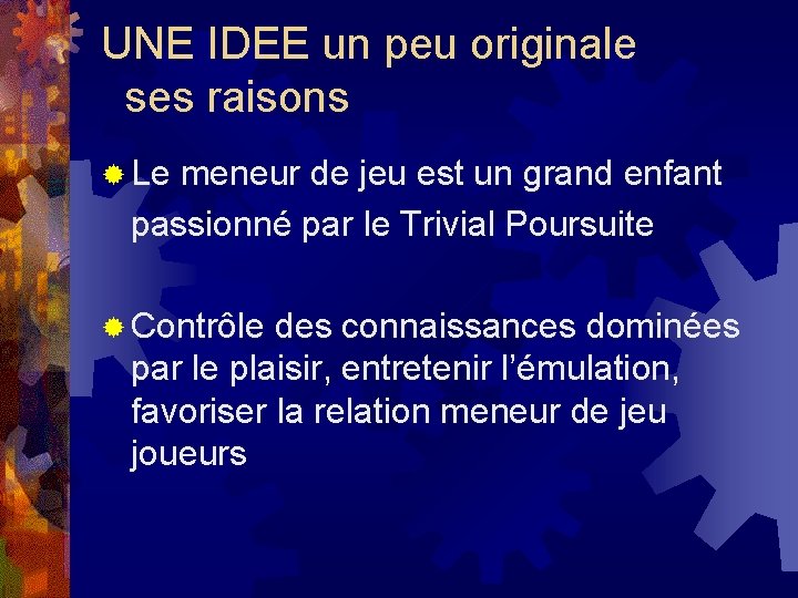 UNE IDEE un peu originale ses raisons ® Le meneur de jeu est un