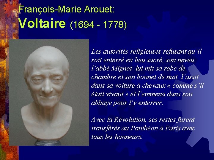 François-Marie Arouet: Voltaire (1694 - 1778) Les autorités religieuses refusant qu’il soit enterré en