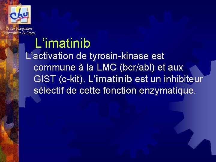 Centre Hospitalier Universitaire de Dijon L’imatinib L’activation de tyrosin-kinase est commune à la LMC