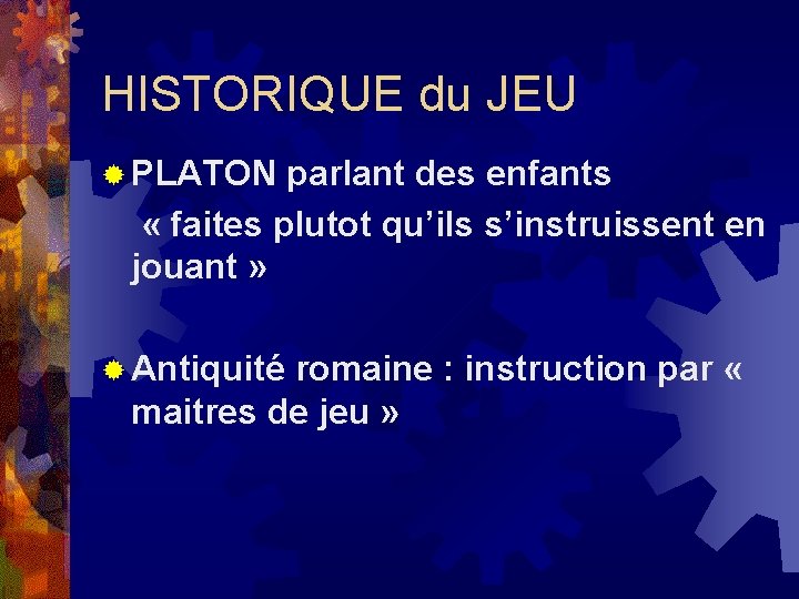 HISTORIQUE du JEU ® PLATON parlant des enfants « faites plutot qu’ils s’instruissent en