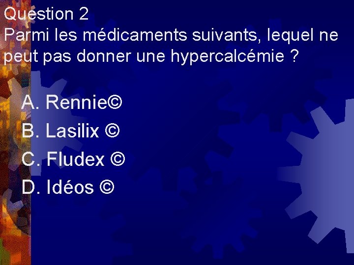 Question 2 Parmi les médicaments suivants, lequel ne peut pas donner une hypercalcémie ?