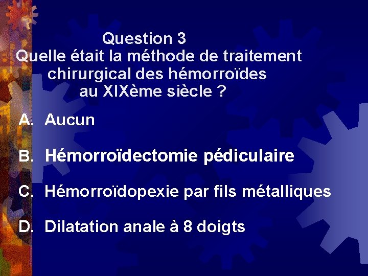  Question 3 Quelle était la méthode de traitement chirurgical des hémorroïdes au XIXème