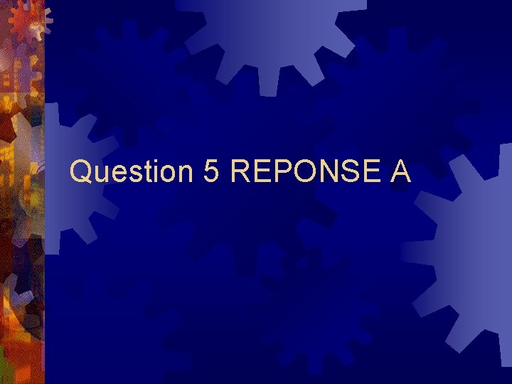 Question 5 REPONSE A 