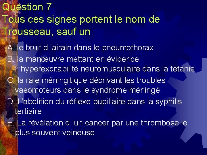 Question 7 Tous ces signes portent le nom de Trousseau, sauf un A. le