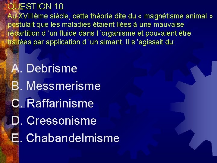 QUESTION 10 Au XVIIIème siècle, cette théorie dite du « magnétisme animal » postulait