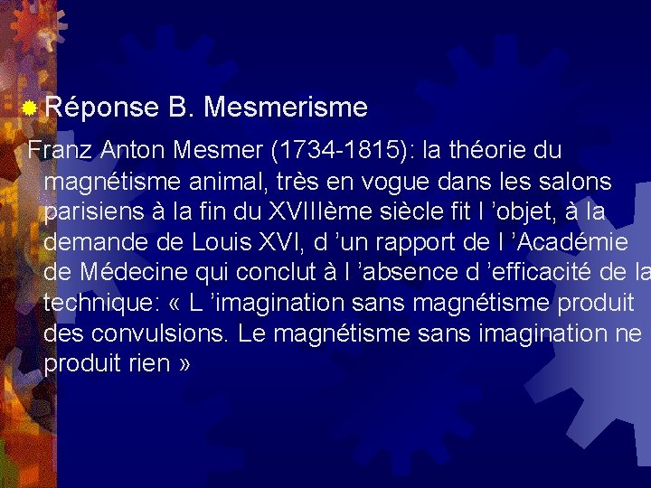 ® Réponse B. Mesmerisme Franz Anton Mesmer (1734 -1815): la théorie du magnétisme animal,