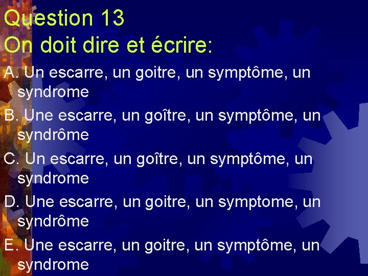 Question 13 On doit dire et écrire: A. Un escarre, un goitre, un symptôme,