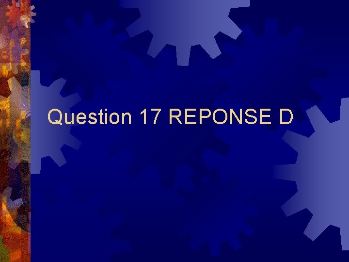 Question 17 REPONSE D 