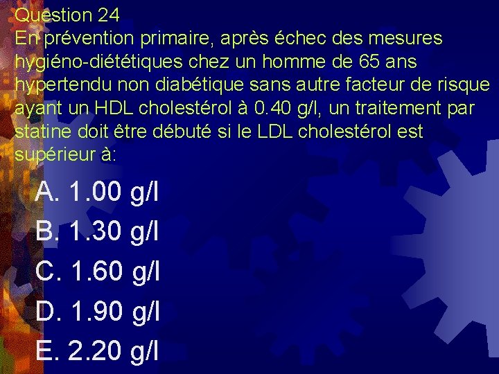 Question 24 En prévention primaire, après échec des mesures hygiéno-diététiques chez un homme de