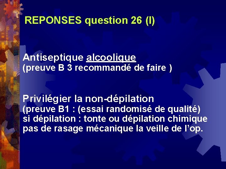 REPONSES question 26 (I) Antiseptique alcoolique (preuve B 3 recommandé de faire ) Privilégier