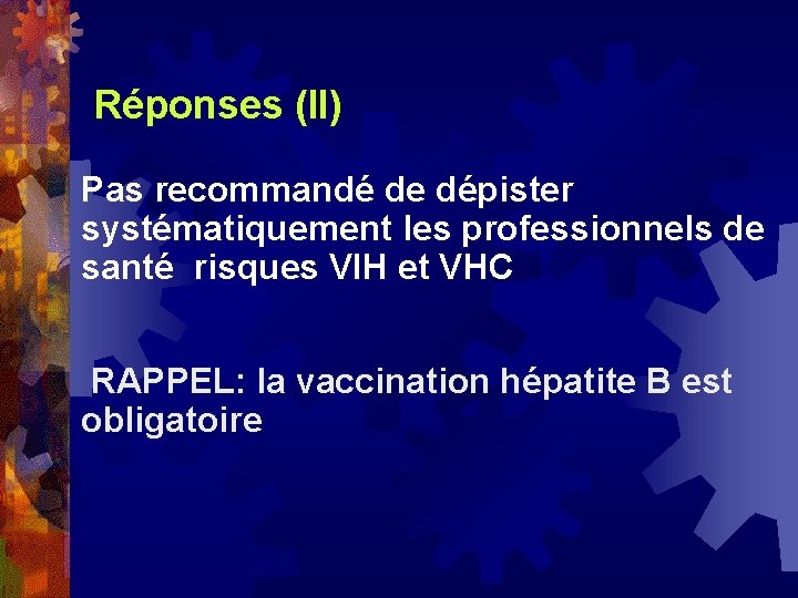 Réponses (II) Pas recommandé de dépister systématiquement les professionnels de santé risques VIH et