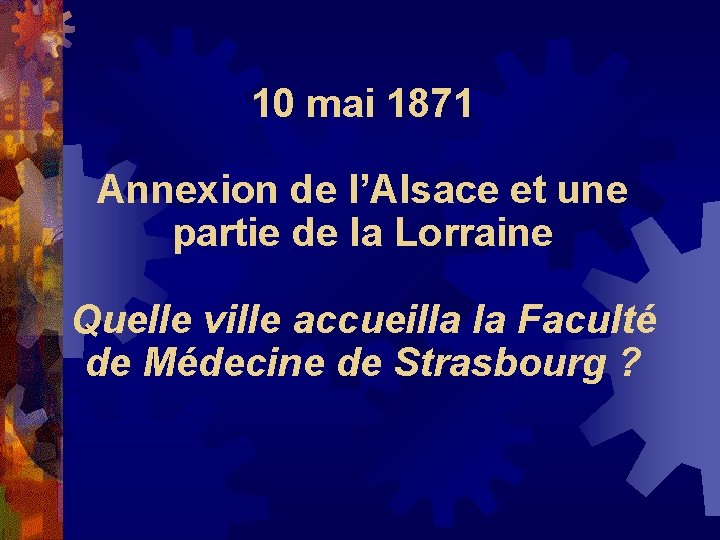 10 mai 1871 Annexion de l’Alsace et une partie de la Lorraine Quelle ville