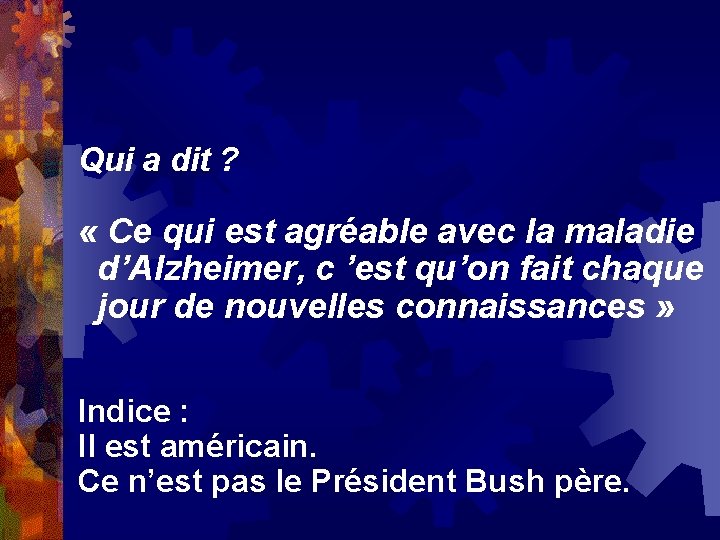 Qui a dit ? « Ce qui est agréable avec la maladie d’Alzheimer, c