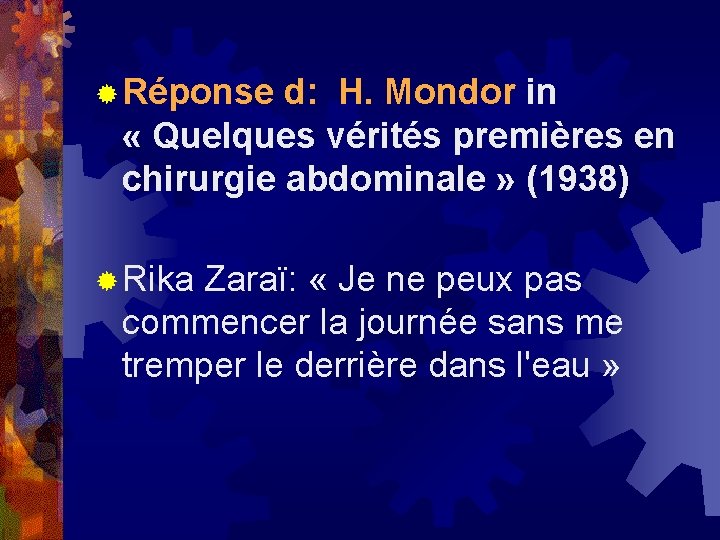 ® Réponse d: H. Mondor in « Quelques vérités premières en chirurgie abdominale »