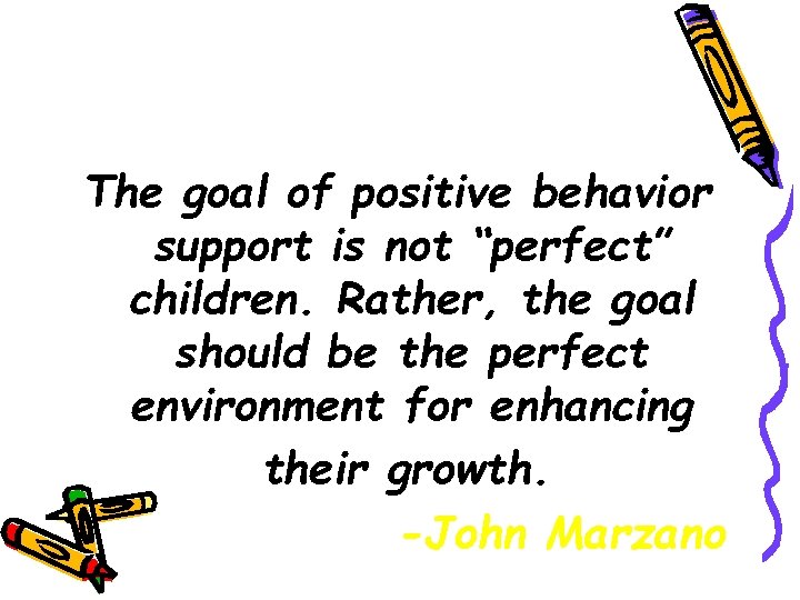 The goal of positive behavior support is not “perfect” children. Rather, the goal should