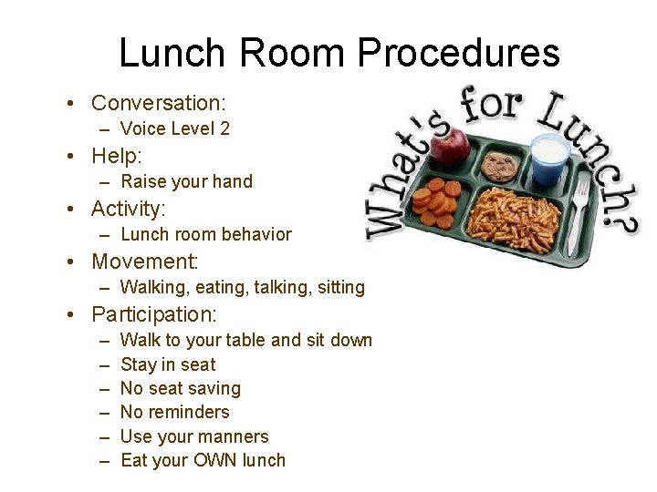 Lunch Room Procedures • Conversation: – Voice Level 2 • Help: – Raise your