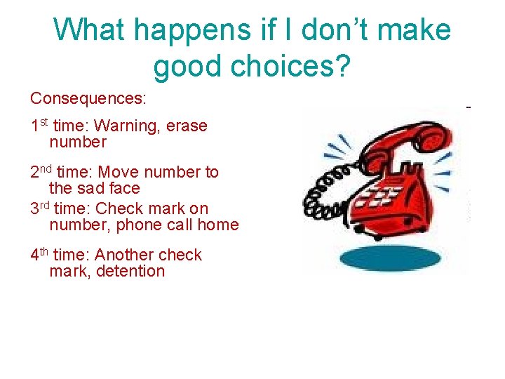What happens if I don’t make good choices? Consequences: 1 st time: Warning, erase