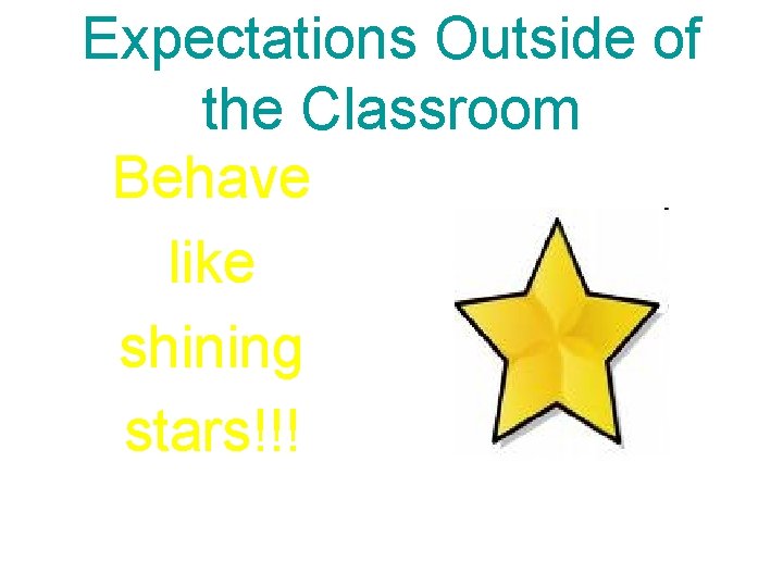 Expectations Outside of the Classroom Behave like shining stars!!! 