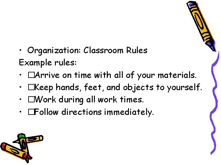  • Organization: Classroom Rules Example rules: • �Arrive on time with all of