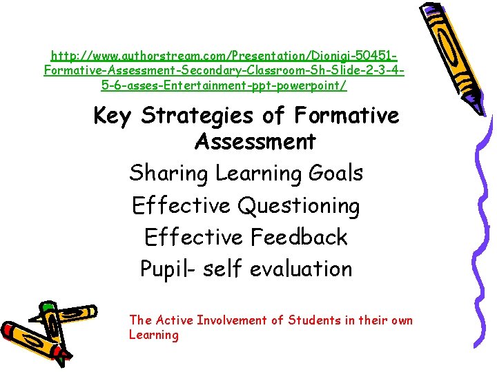 http: //www. authorstream. com/Presentation/Dionigi-50451 Formative-Assessment-Secondary-Classroom-Sh-Slide-2 -3 -45 -6 -asses-Entertainment-ppt-powerpoint/ Key Strategies of Formative Assessment
