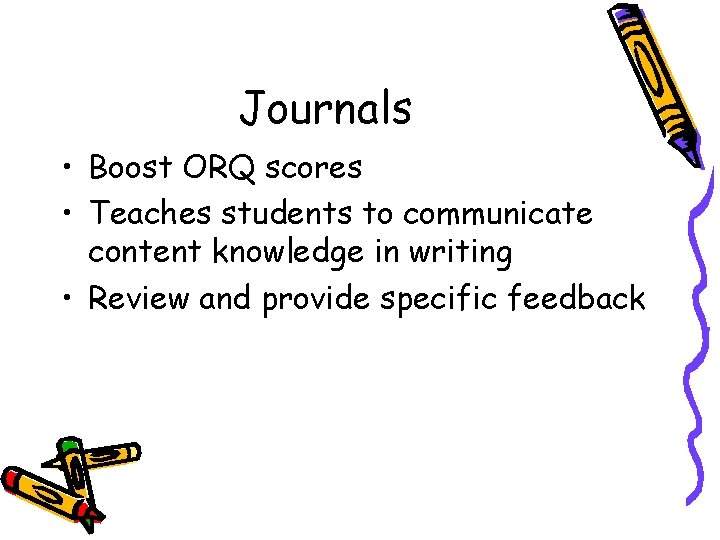 Journals • Boost ORQ scores • Teaches students to communicate content knowledge in writing
