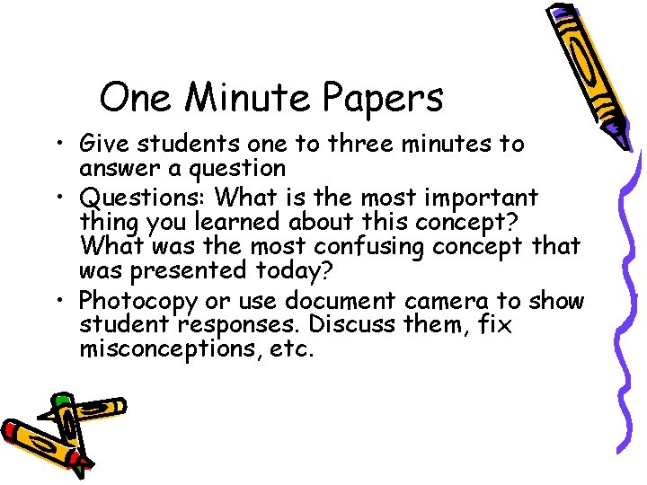 One Minute Papers • Give students one to three minutes to answer a question