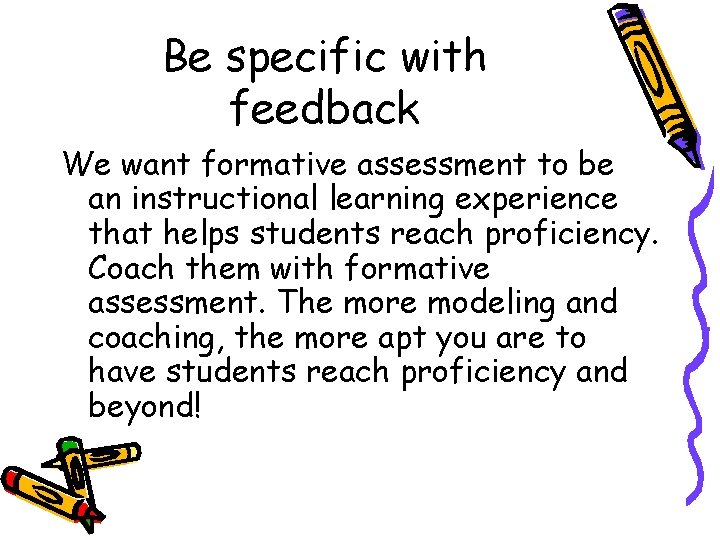 Be specific with feedback We want formative assessment to be an instructional learning experience