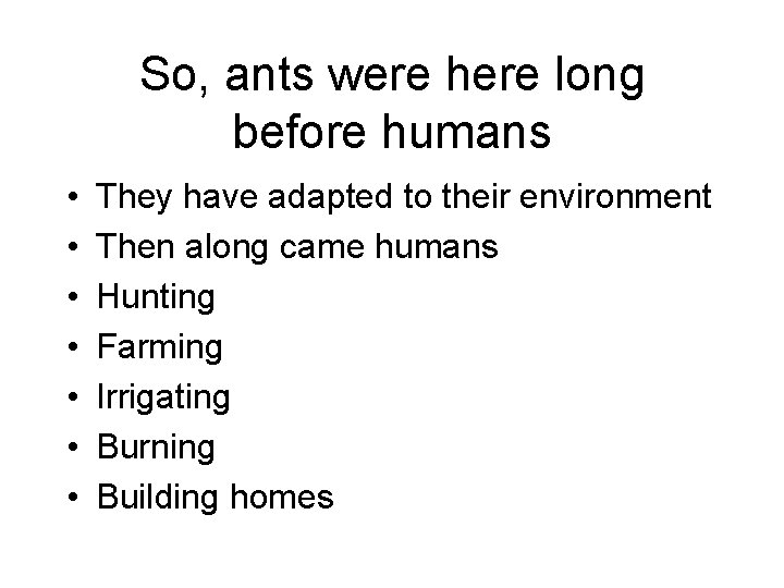 So, ants were here long before humans • • They have adapted to their