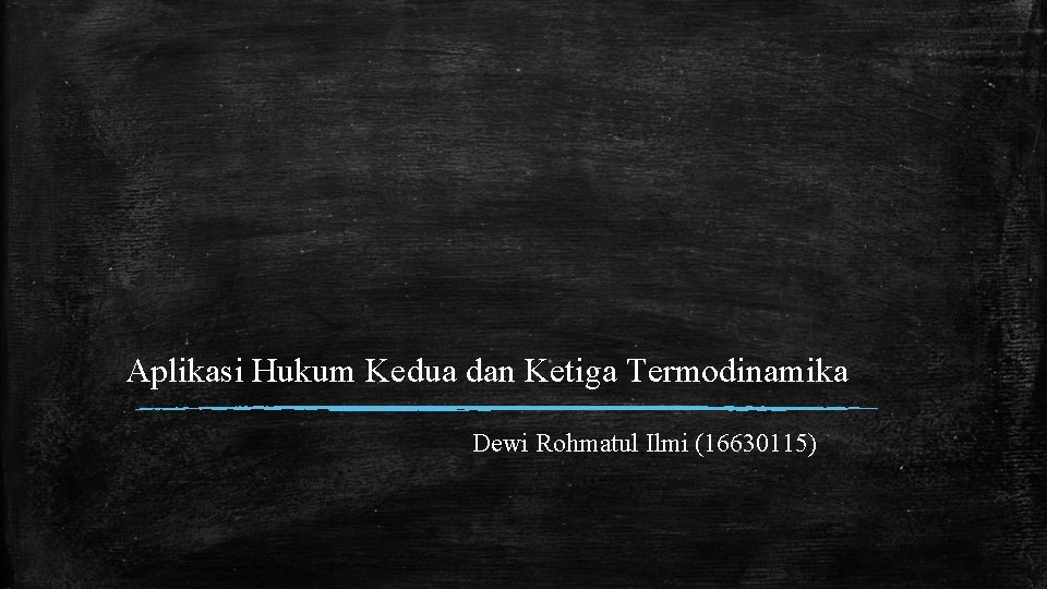 Aplikasi Hukum Kedua dan Ketiga Termodinamika Dewi Rohmatul Ilmi (16630115) 