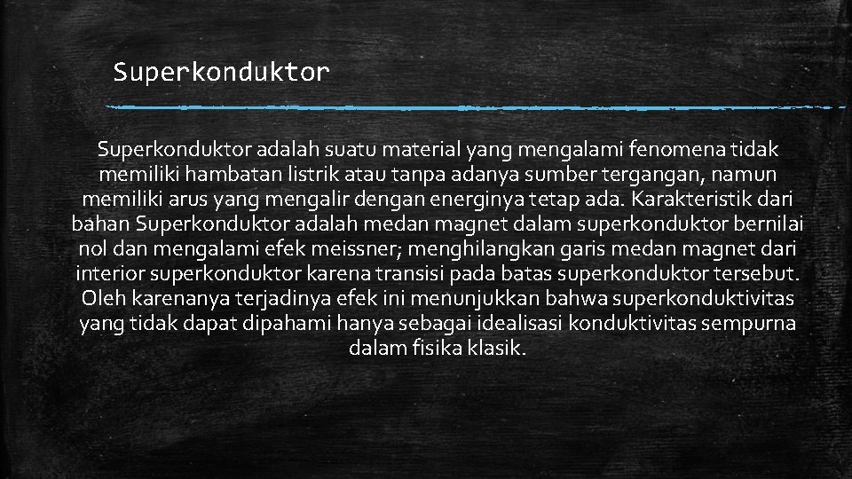 Superkonduktor adalah suatu material yang mengalami fenomena tidak memiliki hambatan listrik atau tanpa adanya