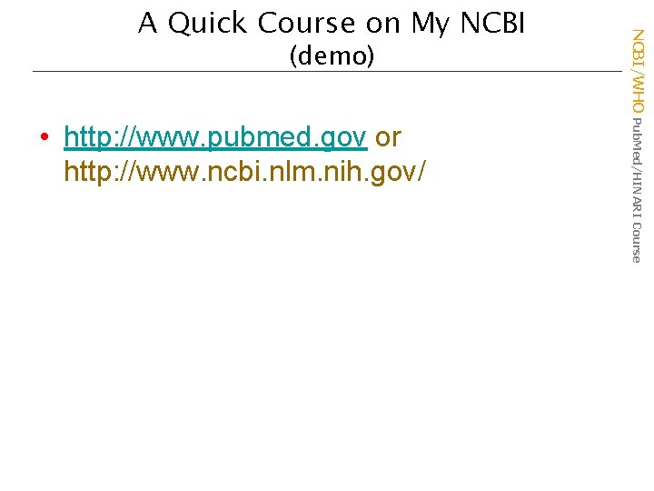 (demo) • http: //www. pubmed. gov or http: //www. ncbi. nlm. nih. gov/ NCBI/WHO