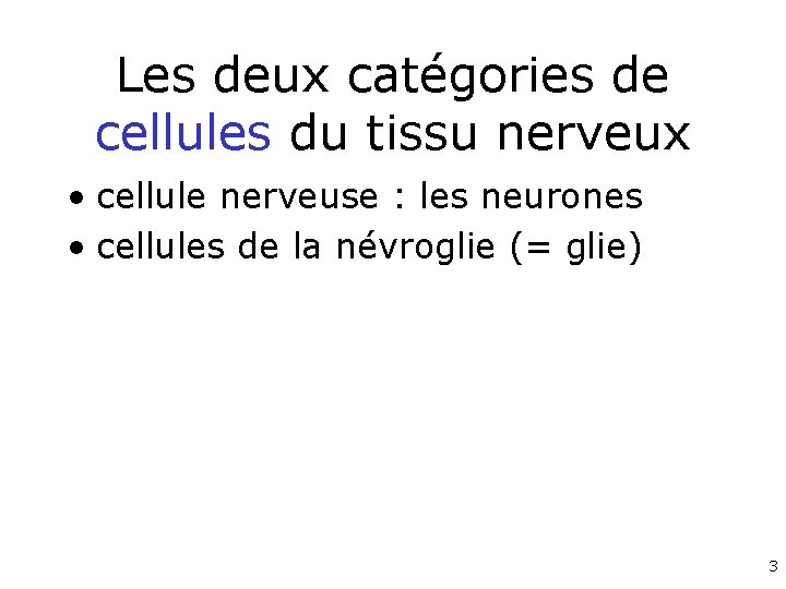 Les deux catégories de cellules du tissu nerveux • cellule nerveuse : les neurones