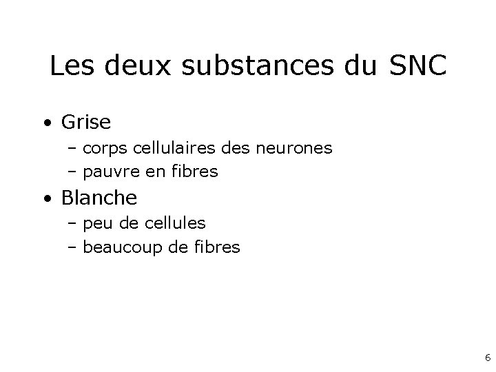Les deux substances du SNC • Grise – corps cellulaires des neurones – pauvre