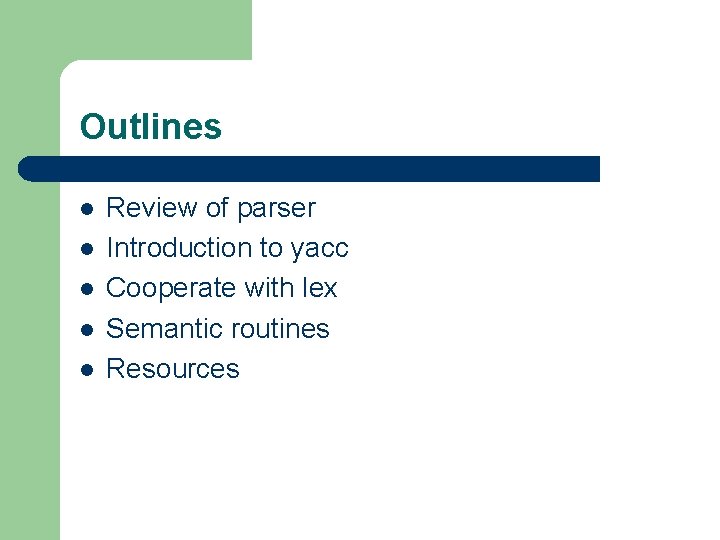 Outlines l l l Review of parser Introduction to yacc Cooperate with lex Semantic