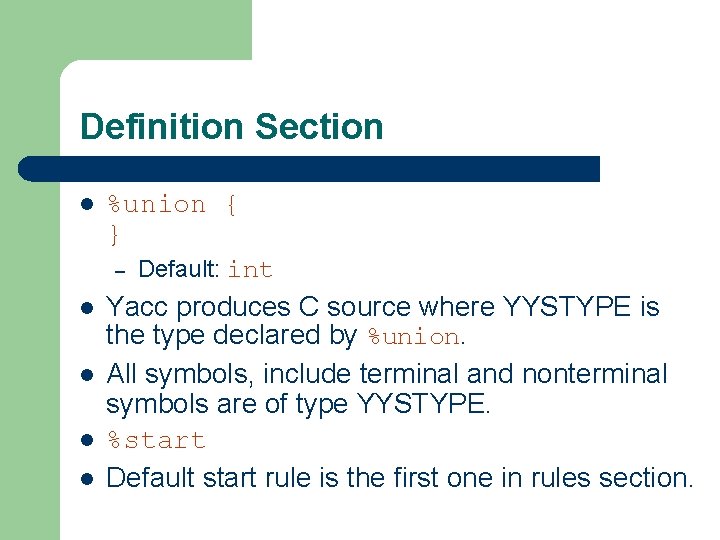 Definition Section l %union { } – l l Default: int Yacc produces C