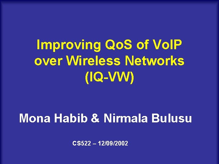 Improving Qo. S of Vo. IP over Wireless Networks (IQ-VW) Mona Habib & Nirmala