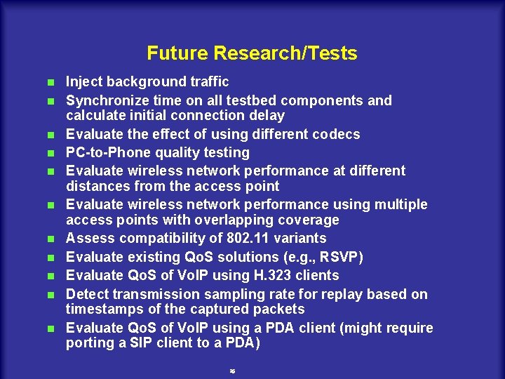Future Research/Tests n n n Inject background traffic Synchronize time on all testbed components